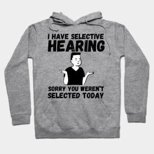 I have selective hearing, sorry you weren't selected today Hoodie